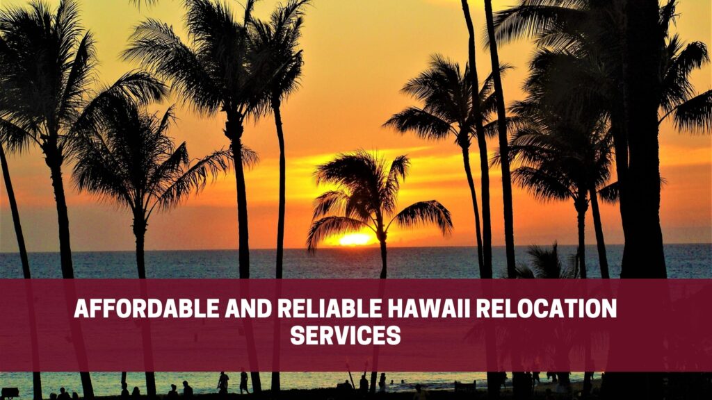 Affordable and Reliable Hawaii Relocation Services